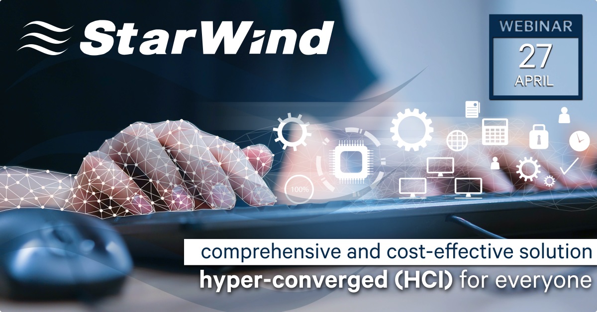 Webinar StarWind 27.04.2021 - comprehensive and cost-effective hyper-converged solutions (HCI) for everyone